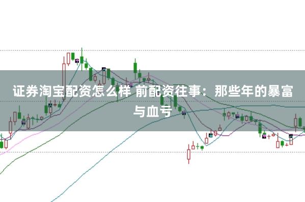 证券淘宝配资怎么样 前配资往事:那些年的暴富与血亏