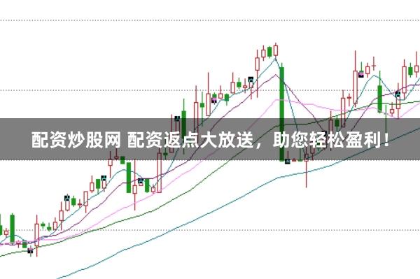 配资炒股网 配资返点大放送，助您轻松盈利！