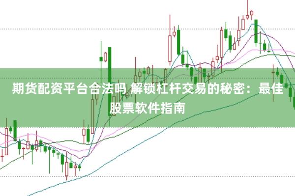 期货配资平台合法吗 解锁杠杆交易的秘密:最佳股票软件指南