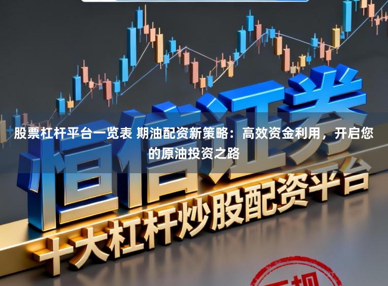 股票杠杆平台一览表 期油配资新策略：高效资金利用，开启您的原油投资之路