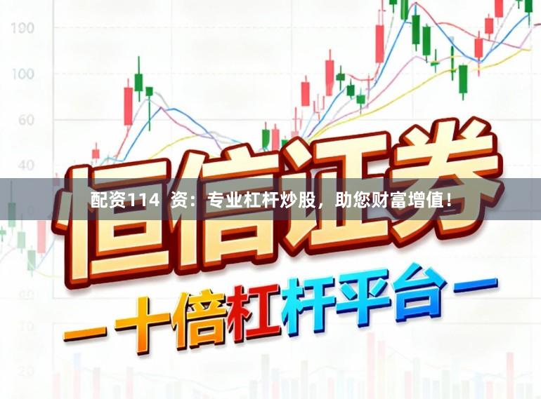 配资114  资：专业杠杆炒股，助您财富增值！