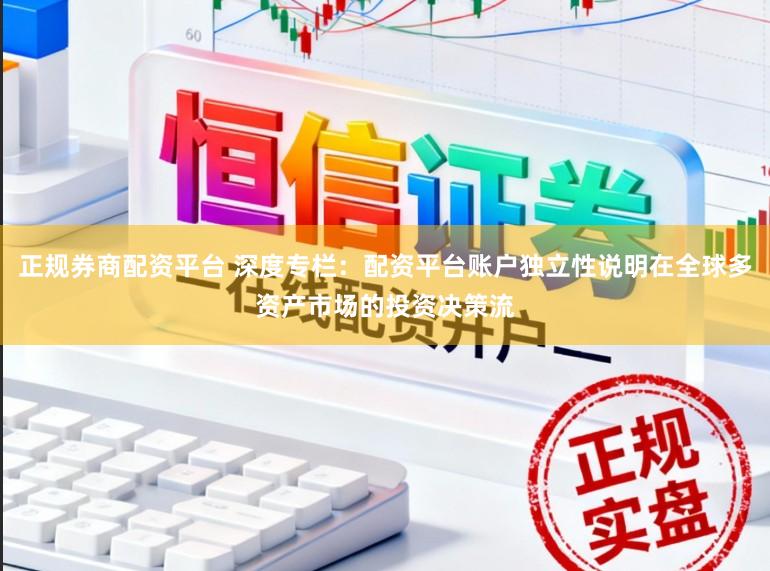 正规券商配资平台 深度专栏:配资平台账户独立性说明在全球多资产市场的投资决策流
