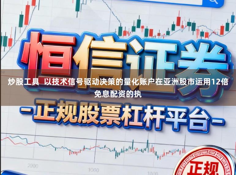 炒股工具  以技术信号驱动决策的量化账户在亚洲股市运用12倍免息配资的执