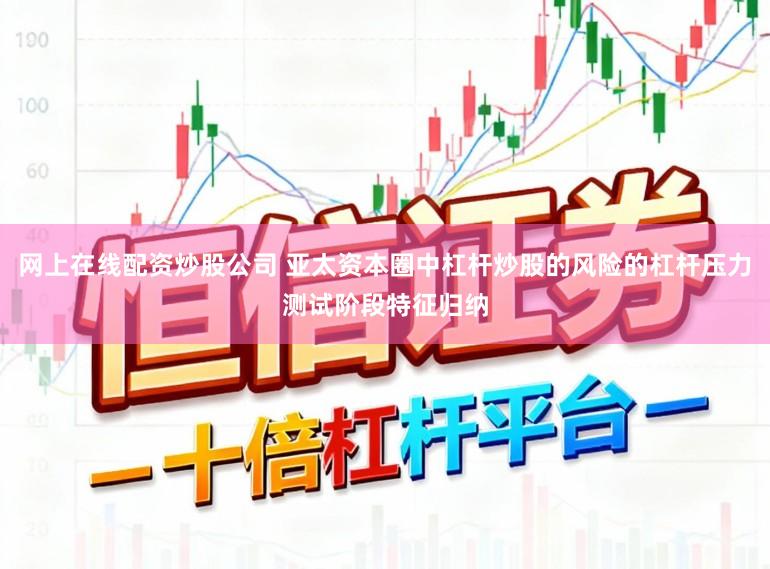 网上在线配资炒股公司 亚太资本圈中杠杆炒股的风险的杠杆压力测试阶段特征归纳