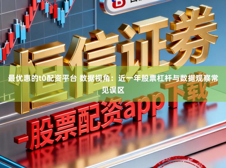最优惠的t0配资平台 数据视角：近一年股票杠杆与数据观察常见误区