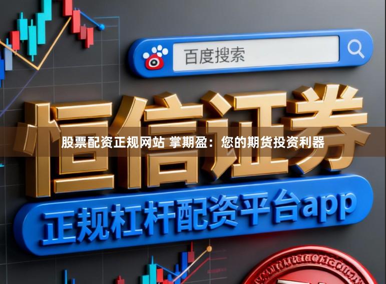股票配资正规网站 掌期盈：您的期货投资利器