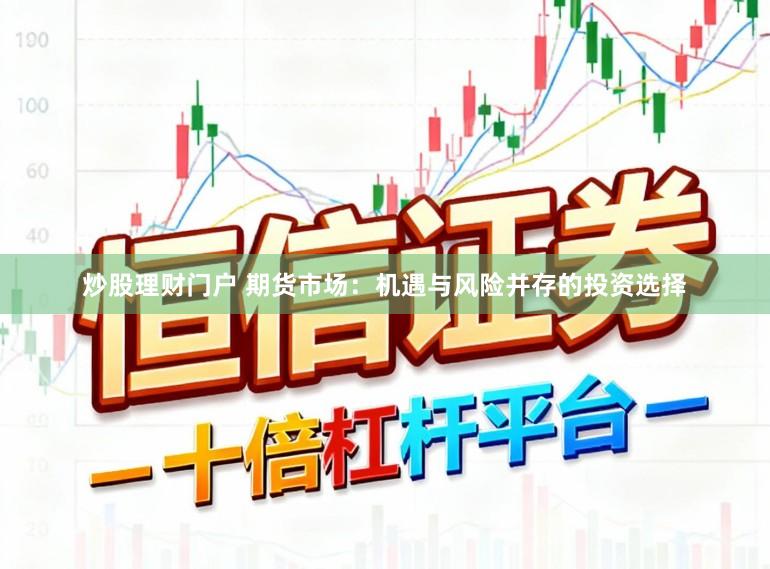 炒股理财门户 期货市场：机遇与风险并存的投资选择