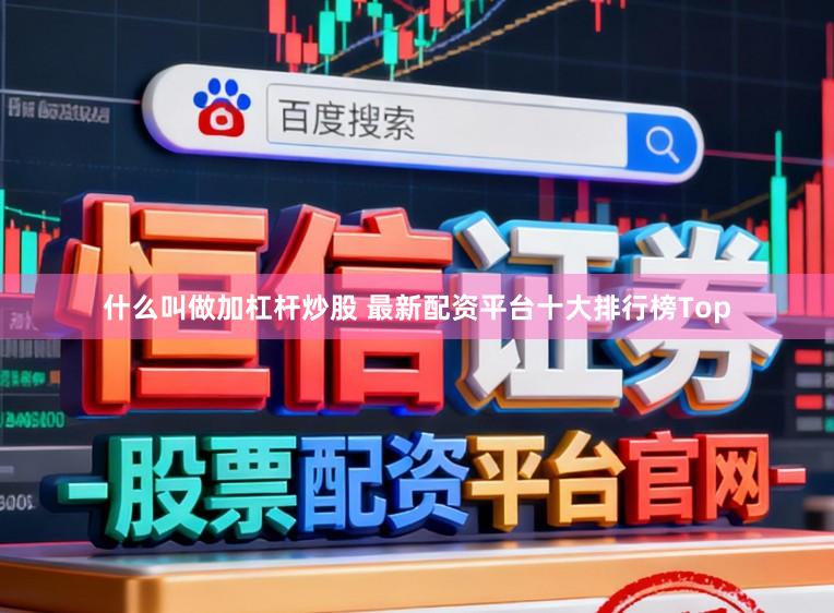 什么叫做加杠杆炒股 最新配资平台十大排行榜Top