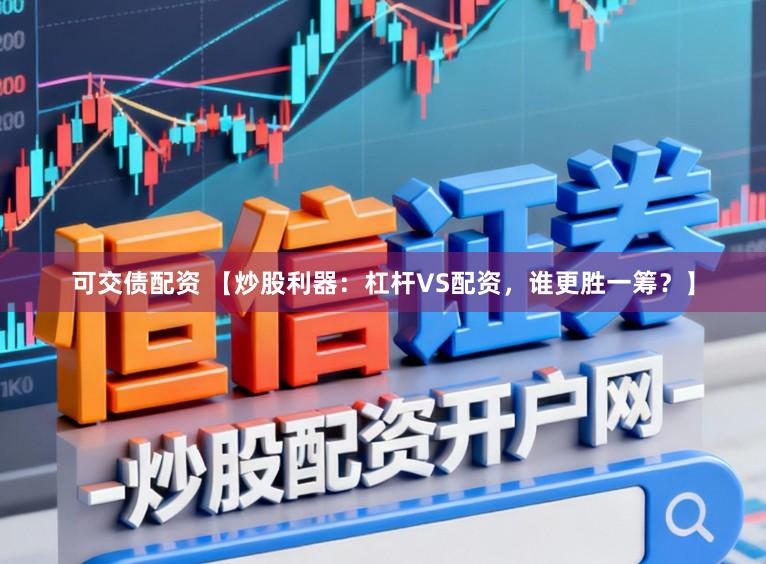 可交债配资 【炒股利器：杠杆VS配资，谁更胜一筹？】