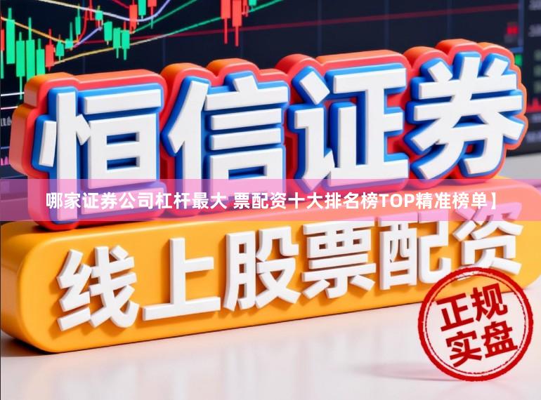 哪家证券公司杠杆最大 票配资十大排名榜TOP精准榜单】