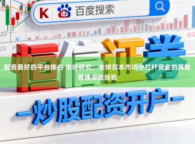 配资最好的平台排名 市场研究：全球资本市场中杠杆资金的风险管理实战经验