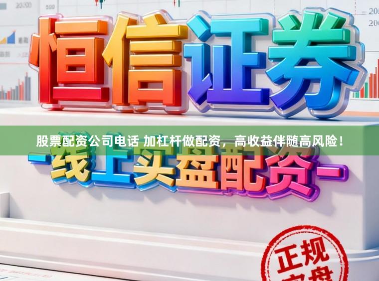 股票配资公司电话 加杠杆做配资，高收益伴随高风险！