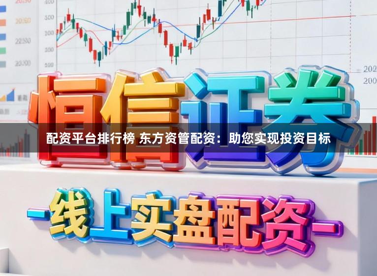 配资平台排行榜 东方资管配资：助您实现投资目标