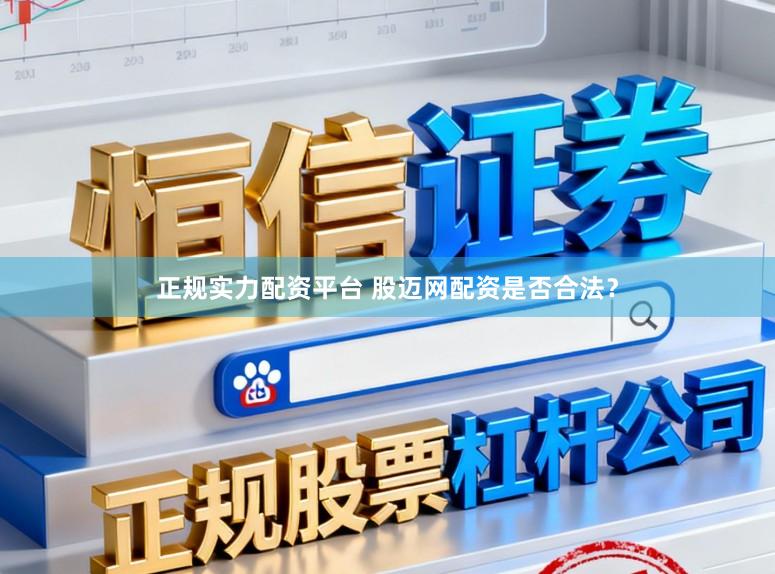 正规实力配资平台 股迈网配资是否合法？