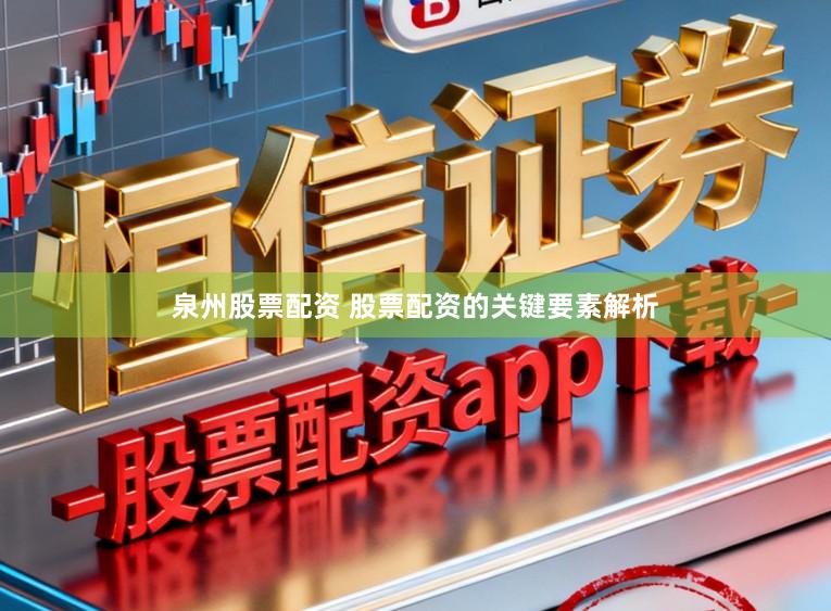 泉州股票配资 股票配资的关键要素解析