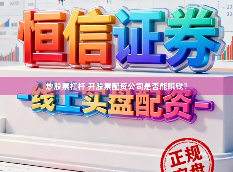 炒股票杠杆 开股票配资公司是否能赚钱？