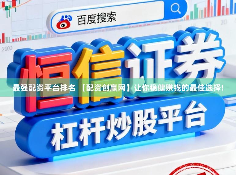 最强配资平台排名 【配资创赢网】让你稳健赚钱的最佳选择!