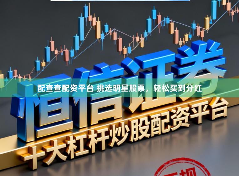 配查查配资平台 挑选明星股票，轻松买到分红