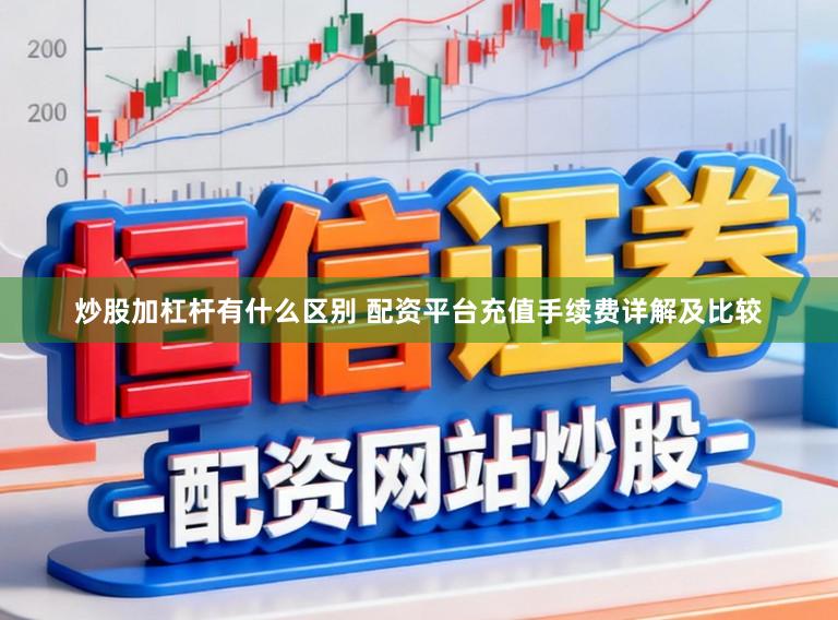 炒股加杠杆有什么区别 配资平台充值手续费详解及比较