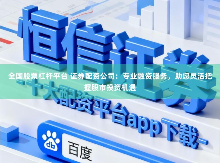 全国股票杠杆平台 证券配资公司:专业融资服务,助您灵活把握股市投资机遇